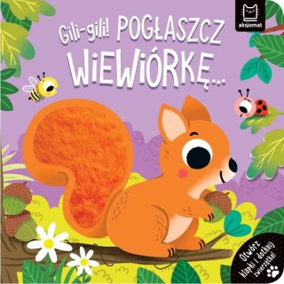 Książka dla dzieci Gili-gili! Pogłaszcz wiewiórkę... Otwórz klapki i dotknij zwierzątka! Aksjomat